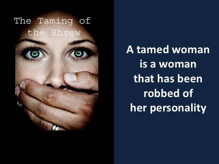the stereotype of female taming in shakespeares time in the taming of the shrew In shakespeare’s time there were many were barred to women in the taming of the shrew the status of women the taming of the shrew by shakespeare. the stereotype of female taming in shakespeares time in the taming of the shrew In shakespeare’s time there were many were barred to women in the taming of the shrew the status of women the taming of the shrew by shakespeare.